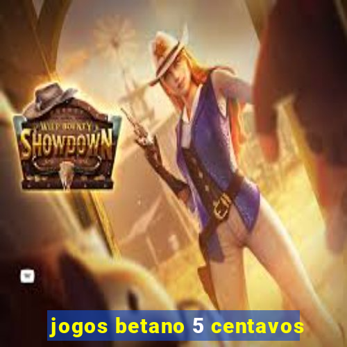 jogos betano 5 centavos